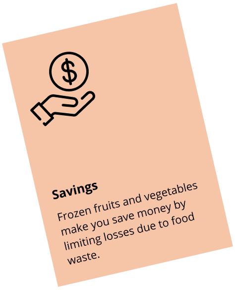 Savings: Frozen fruits and vegetables make you save money by limiting losses due to food waste.